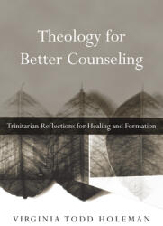 Theology for Better Counseling: Trinitarian Reflections for Healing and Formation (ISBN: 9780830839728)