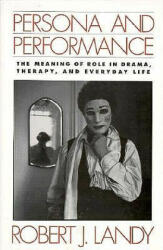 Persona and Performance: The Meaning of Role in Drama, Therapy, and Everyday Life - Robert J. Landy (ISBN: 9780898625981)