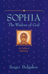 Sophia: The Wisdom of God: An Outline of Sophiology - Sergius Bulgakov, Sergei Nikolaevich Bulgakov (ISBN: 9780940262607)