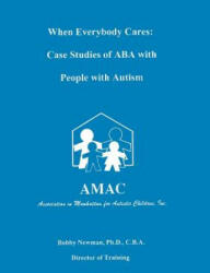 When Everybody Cares: Case Studies of ABA with People with Autism - Bobby Newman (ISBN: 9780966852813)