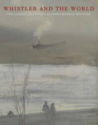 Whistler and the World: The Lunder Collection of James McNeill Whistler (ISBN: 9780972848411)