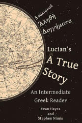 Lucian's A True Story: An Intermediate Greek Reader: Greek Text with Running Vocabulary and Commentary - Stephen Nimis, Edgar Evan Hayes (ISBN: 9780983222804)