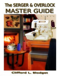 The Serger & Overlock Master Guide - Clifford L Blodget (ISBN: 9780990022756)