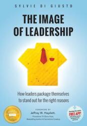 The Image of Leadership: How leaders package themselves to stand out for the right reasons (ISBN: 9780990408833)