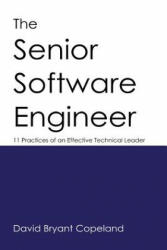The Senior Software Engineer: 11 Practices of an Effective Technical Leader - David Bryant Copeland (ISBN: 9780990702801)