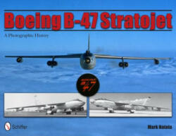 Boeing B-47 Stratojet: A Photographic History - Mark Natola (2011)