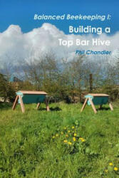 Balanced Beekeeping I: Building a Top Bar Hive - Philip Chandler (ISBN: 9781291620399)
