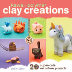 Kawaii Polymer Clay Creations - Emily Chen (ISBN: 9781440239731)