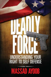 Deadly Force - Understanding Your Right to Self Defense - Massad Ayoob (ISBN: 9781440240614)