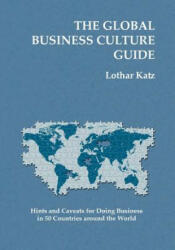 The Global Business Culture Guide: Hints and Caveats for Doing Business in 50 Countries around the World - Lothar Katz (ISBN: 9781452876924)