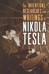 Inventions, Researches and Writings of Nikola Tesla - Nikola Tesla (ISBN: 9781454910763)