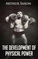 The Development of Physical Power - Arthur Saxon (ISBN: 9781466466203)