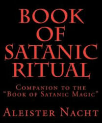 Book of Satanic Ritual: Companion to the "Book of Satanic Magic" - Aleister Nacht (ISBN: 9781475169560)