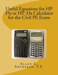 Useful Equations for HP 35s or HP 33s Calculator for the Civil PE Exam - P E Allan G Abubakar (ISBN: 9781483951508)