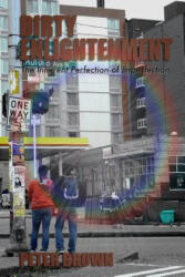Dirty Enlightenment: The Inherent Perfection of Imperfection - Peter Brown (ISBN: 9781484134849)