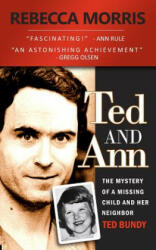 Ted and Ann - The Mystery of a Missing Child and Her Neighbor Ted Bundy - Rebecca Morris (ISBN: 9781484925089)