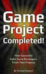 Game Project Completed: How Successful Indie Game Developers Finish Their Projects - Thomas Schwarzl (ISBN: 9781490555454)