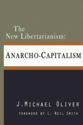 The New Libertarianism: Anarcho-Capitalism - MR J Michael Oliver (ISBN: 9781491068625)