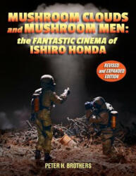 Mushroom Clouds and Mushroom Men: The Fantastic Cinema of Ishiro Honda - Peter H Brothers (ISBN: 9781492790358)