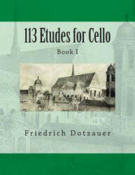 113 Etudes for Cello: Book I - Friedrich Dotzauer, Johannes Klingenberg, Paul M Fleury (ISBN: 9781494329785)