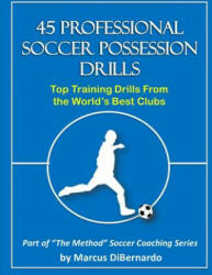 45 Professional Soccer Possession Drills: Top Training Drills From the World's Best Clubs - Marcus a Dibernardo (ISBN: 9781496016638)