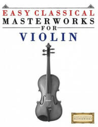 Easy Classical Masterworks for Violin: Music of Bach, Beethoven, Brahms, Handel, Haydn, Mozart, Schubert, Tchaikovsky, Vivaldi and Wagner - Easy Classical Masterworks (ISBN: 9781499174472)