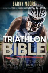 Triathlon Bible: What Every Athlete Needs To Know About Triathlons: Bridge the Gap on Nutrition Fitness and Stamina for Triathlons (ISBN: 9781500732851)