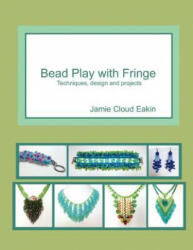 Bead Play with Fringe: Techniques, Design and Projects - Jamie Cloud Eakin (ISBN: 9781500777418)