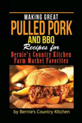 Making Great Pulled Pork and BBQ: Recipes for Bernie's Country Kitchen Farm Market Favorites - Bernie's Country Kitchen, Evelynne Patterson, Pat Patterson (ISBN: 9781500822514)