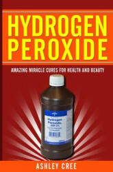 Hydrogen Peroxide - Ashley Cree (ISBN: 9781500909093)