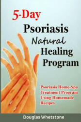 5-Day Psoriasis Natural Healing Program: Psoriasis Home-Spa Treatment Program Using Homemade Recipes - Douglas Whetstone (ISBN: 9781500953348)