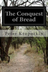 The Conquest of Bread - Peter Kropotkin (ISBN: 9781502390301)