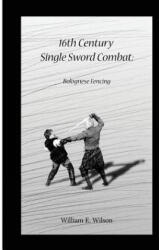 16th Century Single Sword Combat: Bolognese Fencing - William E Wilson, Rhys M Wilson (ISBN: 9781503214293)