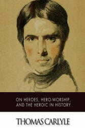 On Heroes, Hero-Worship, and The Heroic in History - Thomas Carlyle (ISBN: 9781515096122)