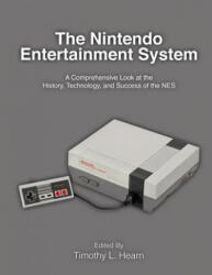 The Nintendo Entertainment System: A Comprehensive Look at the History, Technology, and Success of the NES - Timothy L Hearn (ISBN: 9781517779214)