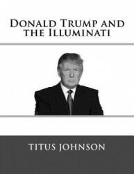 Donald Trump and the Illuminati - Titus Johnson (ISBN: 9781518612602)
