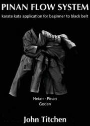 Pinan Flow System: Heian / Pinan Godan: karate kata application for beginner to black belt - John Titchen, Iain Abernethy (ISBN: 9781519229472)