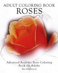 Adult Coloring Book Roses: Advanced Realistic Rose Coloring Book for Adults - Mia Blackwood (ISBN: 9781519295071)