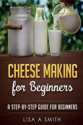 Cheese Making for Beginners: A Step-by-Step Guide for Beginners (ISBN: 9781519625649)