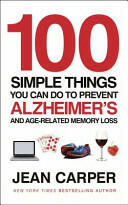 100 Simple Things You Can Do To Prevent Alzheimer's - and Age-Related Memory Loss (2011)