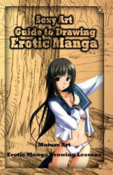 Sexy Art: Guide to Drawing Erotic Manga: Mature Art: Erotic Manga Drawing Lessons - Gala Publication (ISBN: 9781522802389)