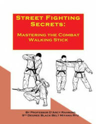 Street Fighting Secrets: Mastering the Combat Walking Stick - D'Arcy Rahmig (ISBN: 9781523279241)