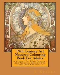 19th Century Art Nouveau Colouring Book For Adults: A Variety Of 19th Century Art Nouveau Designs For Your Own Creativity - L Stacey (ISBN: 9781523966301)