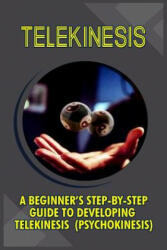 Telekinesis: A Beginner's Step-By-Step Guide To Developing Telekinesis (Psychokinesis) - Trish Boyce (ISBN: 9781530008254)