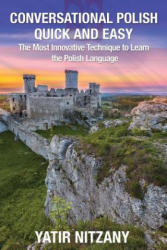 Conversational Polish Quick and Easy: The Most Innovative Technique to Learn the Polish Language for Beginners, Intermediate, and Advanced Speakers. - Yatir Nitzany, Matthew Abraham (ISBN: 9781530565146)