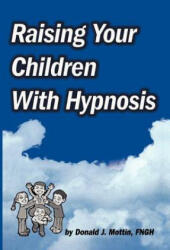 Raising Your Children with Hypnosis - Donald J. Mottin (ISBN: 9781885846105)