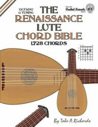 The Renaissance Lute Chord Bible: G Tuning 1, 728 Chords - Tobe A. Richards (ISBN: 9781906207458)
