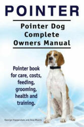 Pointer. Pointer Dog Complete Owners Manual. Pointer book for care, costs, feeding, grooming, health and training. - George Hoppendale, Asia Moore (ISBN: 9781910941638)