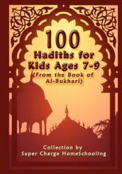 100 Hadiths for Kids Aged 7-9 (from the Book of Al-Bukhari) - Supercharge Homeschooling (ISBN: 9781935948209)