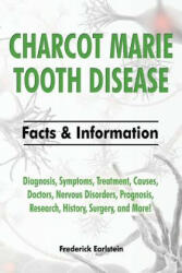 Charcot Marie Tooth Disease: Diagnosis, Symptoms, Treatment, Causes, Doctors, Nervous Disorders, Prognosis, Research, History, Surgery, and More! F - Frederick Earlstein (ISBN: 9781941070468)